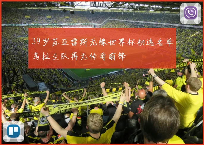 39岁苏亚雷斯无缘世界杯初选名单乌拉圭队再无传奇前锋
