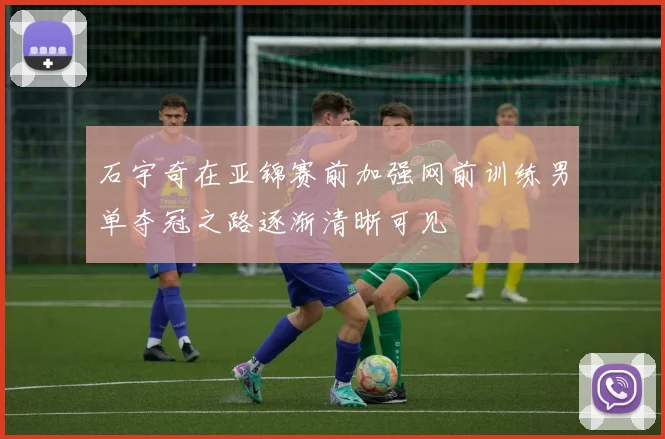 石宇奇在亚锦赛前加强网前训练男单夺冠之路逐渐清晰可见